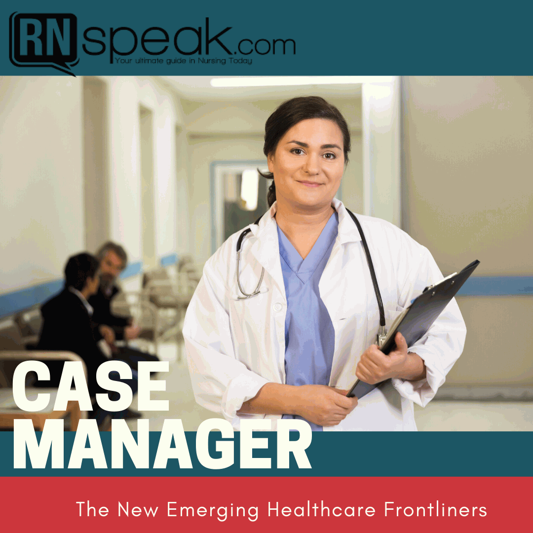 Case Manager The New Emerging Healthcare Frontliners RNspeak